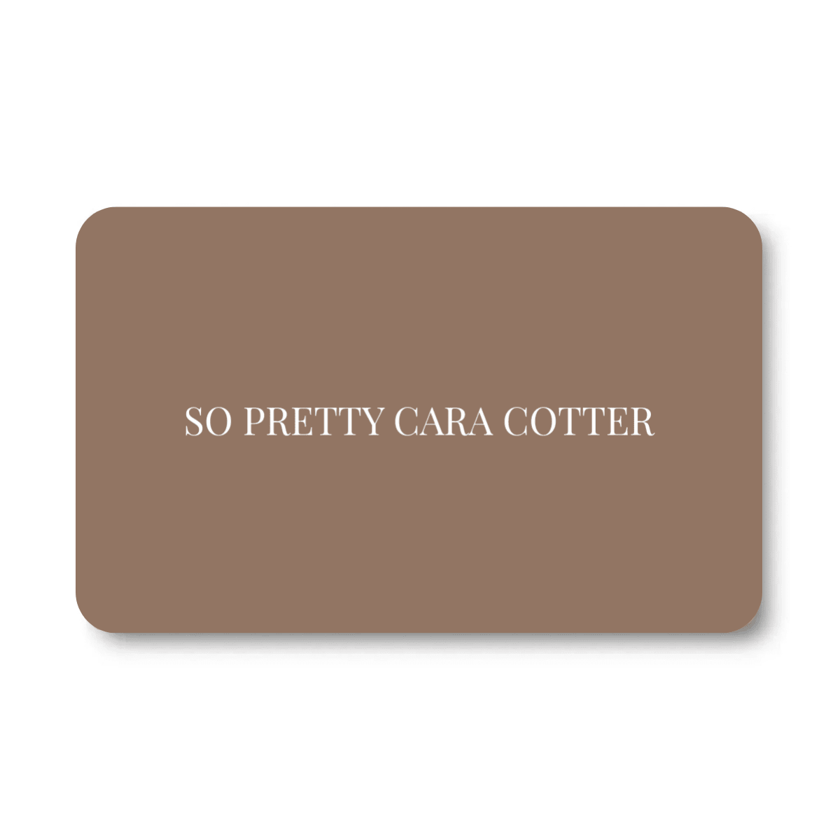 E - GIFT CARD SENT BY EMAIL - SO PRETTY CARA COTTER